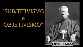 MEISHU SAMA quotSUBJETIVISMO e OBJETIVISMOquot [upl. by Anaela419]