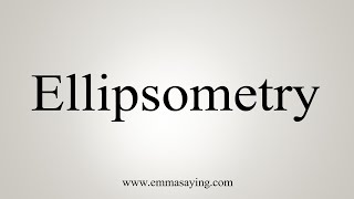 How To Say Ellipsometry [upl. by Nylahs]