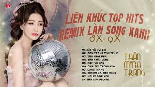 Liên Khúc Remix Top Hits Làn Sóng Xanh 8x 9x Cực Hay  Thân Minh Trang Giọng ca Độc Lạ [upl. by Knick]