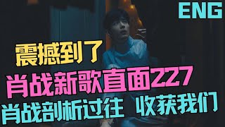 ENG SUB肖戰新歌直面227，被震撼到了，肖戰剖析過往，收穫“我們” [upl. by Prud]