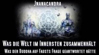 Was die Welt im Innersten zusammenhält  Was der Buddha auf Fausts Frage geantwortet hätte  Jnanaca [upl. by Gladine]