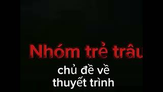 bài thuyết ttình của nhón trẻ trâu [upl. by Wiggins]