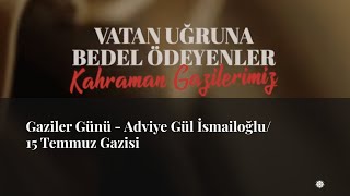 Gaziler Günü  Adviye Gül İsmailoğlu15 Temmuz Gazisi [upl. by Aurelie]