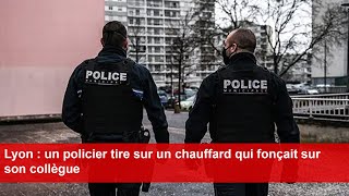 Lyon  un policier tire sur un chauffard qui fonçait sur son collègue [upl. by Eedyah374]