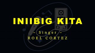 INIIBIG KITA – Roel Cortez HD Karaoke [upl. by Dinsdale]