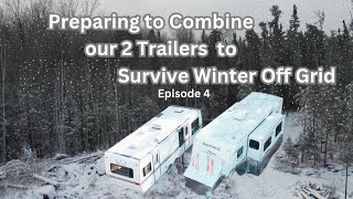 OFF GRID WINTER PREP  EP 4  Preparing to Combine our 2 Trailers so we can Survive the Winter [upl. by Suiratnauq362]