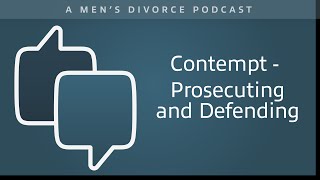 Contempt – Prosecuting and Defending  Mens Divorce Podcast [upl. by Notseh]