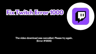 Twitch Error 1000 Solved  How to Fix Video Download Cancelled Error [upl. by Laks972]