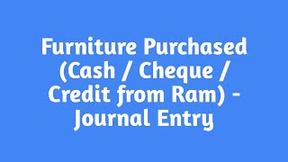 Furniture Purchased Journal Entry Cash  Cheque  Credit from RAM  for office use [upl. by Hinkle]