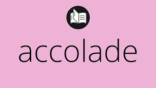 What ACCOLADE means • Meaning of ACCOLADE • accolade MEANING • accolade DEFINITION [upl. by Meador271]