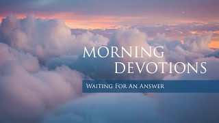 Daily Devotions  Waiting For An Answer August 5 2023 [upl. by Aramoiz]