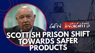 SCOTTISH PRISON SHIFT TOWARDS SAFER PRODUCTS  Featuring Governor Michael Stoney GFNInsights [upl. by Yelroc608]