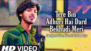 teri aashiqui ne mara tu hai zindagi meri  Himesh Reshammiya  Amarjeet Song  tere bin adhuri hai [upl. by Sillihp]