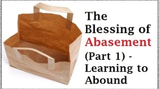 The Blessing of Abasement Part 1  Learning How to Abound [upl. by Edlitam]