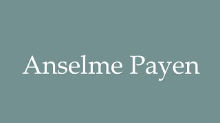 How to Pronounce Anselme Payen Correctly in French [upl. by Cathey880]