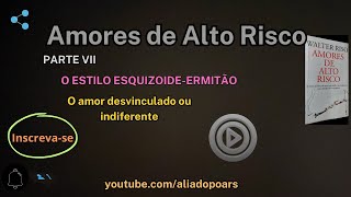 AMORES de ALTO RISCO  PARTE 7  O Estilo EsquizoideErmitão [upl. by Babs]