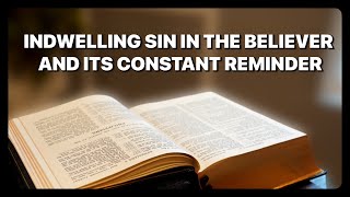 Indwelling Sin In The Believer and Its Constant Reminder [upl. by Raddy]