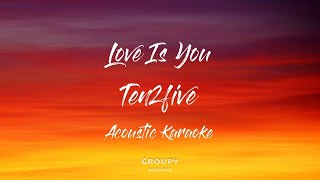 Love Is You  Ten2Five  Acoustic Karaoke [upl. by Ztnahc]