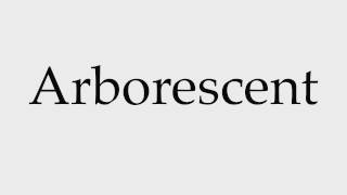 How to Pronounce Arborescent [upl. by Gallard]