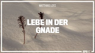 Lebe in der Gnade  Mathias Lotz  EFG Kempten [upl. by Nhguaved346]