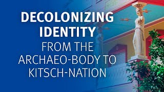 Decolonizing identity from the archaeobody to kitschnation [upl. by Ertnom316]