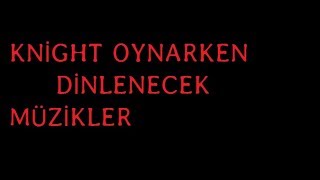 Knight Oynarken Dinlenecek Müzikler 2018 [upl. by Hilarius]