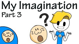 My Imagination Part 3 [upl. by Margreta393]