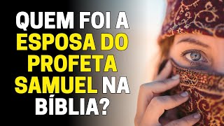 QUEM FOI A ESPOSA DE SAMUEL NA BÍBLIA O PROFETA SAMUEL ERA CASADO [upl. by Elenahc584]