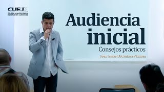 Audiencia Inicial Consejos prácticos  Juez Ismael Alcántara Vázquez SoyCUEJ [upl. by Naras612]