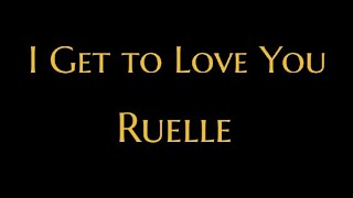 I Get to Love You Lyrics  Ruelle [upl. by Wearing606]