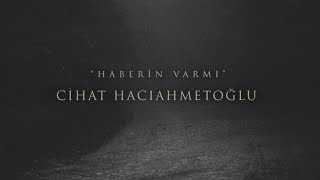 Cihat Hacıahmetoğlu Haberin Varmı [upl. by Shetrit]