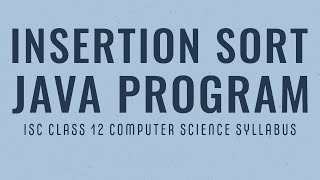 Insertion Sort in Java  ISC Class 12 Computer Science [upl. by Cirdec]