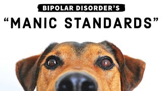 BIPOLAR DISORDER Understanding quotManic Standardsquot [upl. by Medeah]