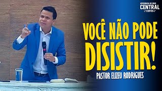 PASTOR ELIZEU RODRIGUES VOCÊ NÃO PODE DESISTIR  PREGAÇÃO ANGELICAL [upl. by Ynalem]