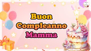 PER LA MIA MAMMA 🎉🎁🌹😊Tanti Auguri di Buon Compleanno Mamma [upl. by Rozanna495]