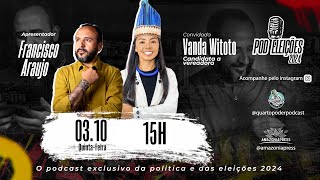 POD ELEIÇÕES 2024 com a convidada Vanda Witoto  Candidata a Vereadora [upl. by Kwasi]