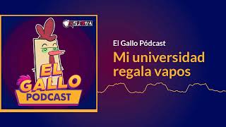 Mi universidad regala vapos  El Gallo Pódcast [upl. by Emse]