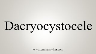 How To Say Dacryocystocele [upl. by Clarine]