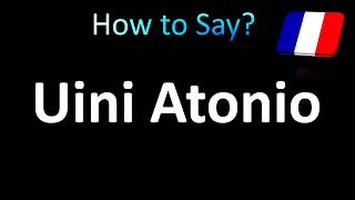 How to Pronounce Uini Atonio French [upl. by Anilorak]