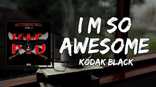 Kodak Black  Im So Awesome Lyrics [upl. by Crim617]