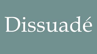 How to Pronounce Dissuadé Dissuaded Correctly in French [upl. by Endres]