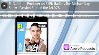 RJ Santillo  Producer on ESPN Radios The Michael Kay Show  Passion Behind the Art 076 [upl. by Attolrahc]