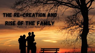 quotThe Recreation and Rise of the Familyquot Pastor M Julien Ryder 91724 [upl. by Alix]