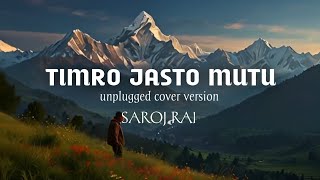 TIMRO JASTO MUTU  SAROJ RAI  NARAYAN GOPAL  UNPLUGGED COVER VERSION [upl. by Darin]