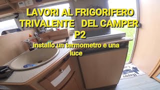 LAVORI AL FRIGORIFERO TRIVALENTE DEL MIO CAMPER P2 RIPORTIAMOLO A NUOVO [upl. by Naloc]