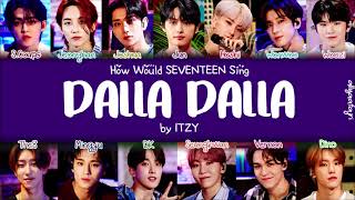 REMAKE How Would SEVENTEEN Sing DALLA DALLA by ITZY w LYRICS [upl. by Lynnett61]