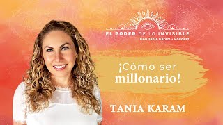 ¡CÓMO SER MILLONARIO E4 Podcast  El Poder de lo Invisible con Tania Karam [upl. by Franciskus]