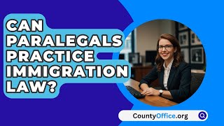 Can Paralegals Practice Immigration Law  CountyOfficeorg [upl. by Clerk847]