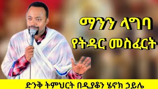 ማንን ላግባ የትዳር መስፈርቶች  ድንቅ ትምህርት በዲያቆን ሄኖክ ኃይሌ  new deacon henok haile sibket  orthodox sibket [upl. by Anana]