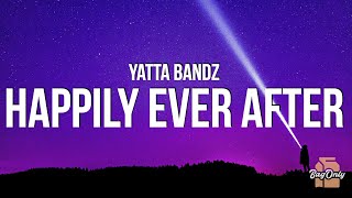 Yatta Bandz  Happily Ever After Lyrics [upl. by Brechtel315]